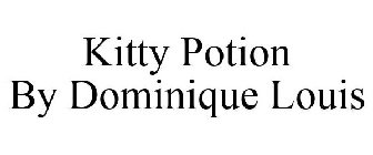 KITTY POTION BY DOMINIQUE LOUIS