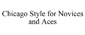 CHICAGO STYLE FOR NOVICES AND ACES