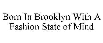 BORN IN BROOKLYN WITH A FASHION STATE OF MIND