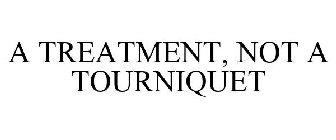 A TREATMENT, NOT A TOURNIQUET