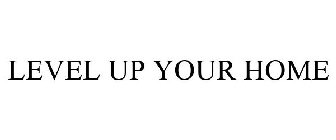 LEVEL UP YOUR HOME