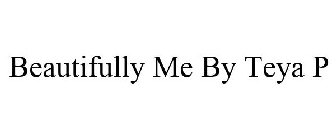 BEAUTIFULLY ME BY TEYA P