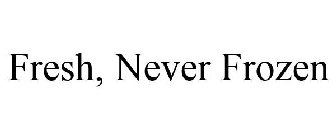 FRESH NEVER FROZEN