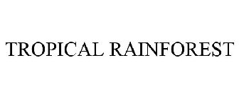 TROPICAL RAINFOREST