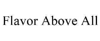 FLAVOR ABOVE ALL