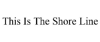 THIS IS THE SHORE LINE