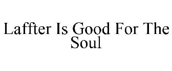 LAFFTER IS GOOD FOR THE SOUL