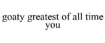 GOATY GREATEST OF ALL TIME YOU