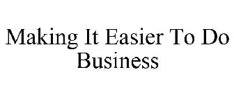 MAKING IT EASIER TO DO BUSINESS