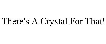 THERE'S A CRYSTAL FOR THAT!