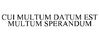 CUI MULTUM DATUM EST MULTUM SPERANDUM