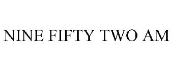 NINE FIFTY TWO AM