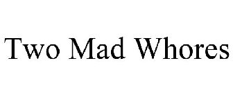 TWO MAD WHORES