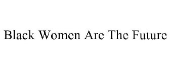 BLACK WOMEN ARE THE FUTURE