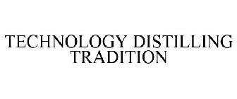 TECHNOLOGY DISTILLING TRADITION