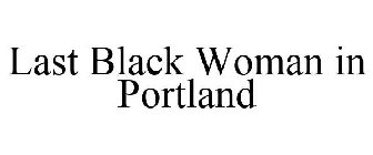 LAST BLACK WOMAN IN PORTLAND