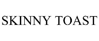 SKINNY TOAST