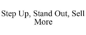 STEP UP, STAND OUT, SELL MORE