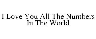 I LOVE YOU ALL THE NUMBERS IN THE WORLD