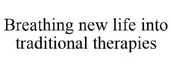 BREATHING NEW LIFE INTO TRADITIONAL THERAPIES