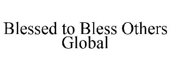 BLESSED TO BLESS OTHERS GLOBAL