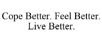 COPE BETTER. FEEL BETTER. LIVE BETTER.