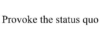 PROVOKE THE STATUS QUO