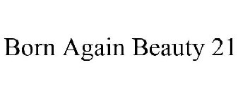 BORN AGAIN BEAUTY 21