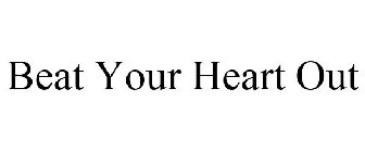 BEAT YOUR HEART OUT