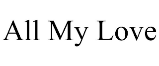 ALL MY LOVE