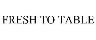 FRESH TO TABLE