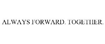 ALWAYS FORWARD. TOGETHER.
