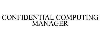 CONFIDENTIAL COMPUTING MANAGER