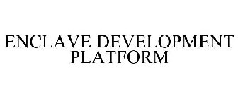 ENCLAVE DEVELOPMENT PLATFORM