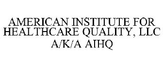 AMERICAN INSTITUTE FOR HEALTHCARE QUALITY, LLC A/K/A AIHQ