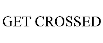 GET CROSSED
