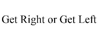 GET RIGHT OR GET LEFT