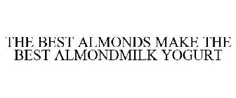 THE BEST ALMONDS MAKE THE BEST ALMONDMILK YOGURT
