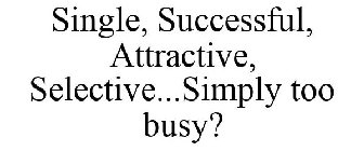 SINGLE, SUCCESSFUL, ATTRACTIVE, SELECTIVE...SIMPLY TOO BUSY?