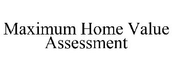 MAXIMUM HOME VALUE ASSESSMENT