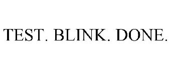 TEST. BLINK. DONE.