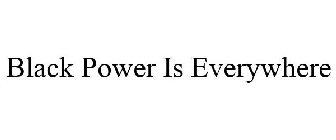 BLACK POWER IS EVERYWHERE