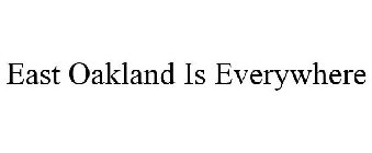 EAST OAKLAND IS EVERYWHERE