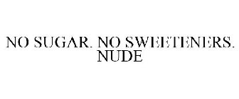 NO SUGAR. NO SWEETENERS. NUDE