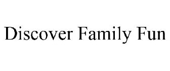 DISCOVER FAMILY FUN