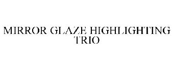 MIRROR GLAZE HIGHLIGHTING TRIO