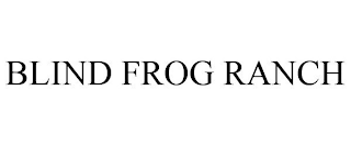 BLIND FROG RANCH