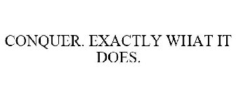 CONQUER. EXACTLY WHAT IT DOES.