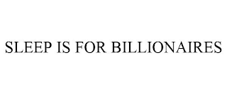 SLEEP IS FOR BILLIONAIRES