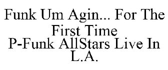FUNK UM AGIN... FOR THE FIRST TIME, LIVE IN L.A.